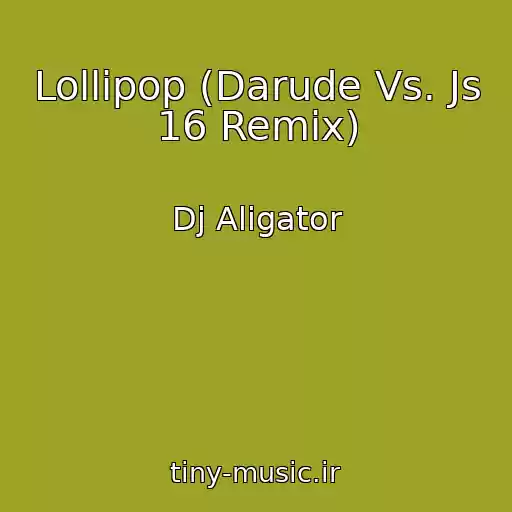 کاور آهنگ Lollipop (Darude Vs. Js 16 Remix) از Dj Aligator
