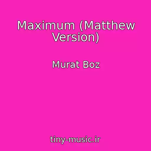 کاور آهنگ Maximum (Matthew Version) از Murat Boz