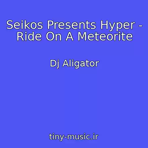 کاور آهنگ Seikos Presents Hyper - Ride On A Meteorite از Dj Aligator