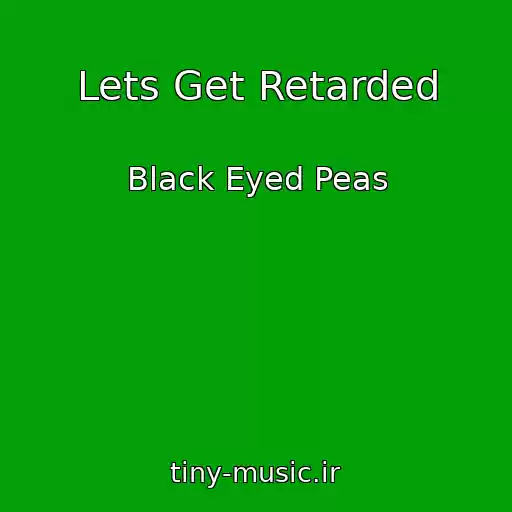 کاور آهنگ Lets Get Retarded از Black Eyed Peas