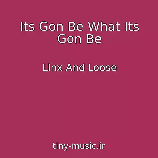 کاور آهنگ Its Gon Be What Its Gon Be از Linx And Loose