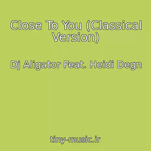کاور آهنگ Close To You (Classical Version) از Dj Aligator Feat. Heidi Degn