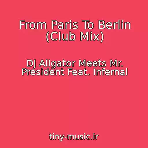 کاور آهنگ From Paris To Berlin (Club Mix) از Dj Aligator Meets Mr. President Feat. Infernal