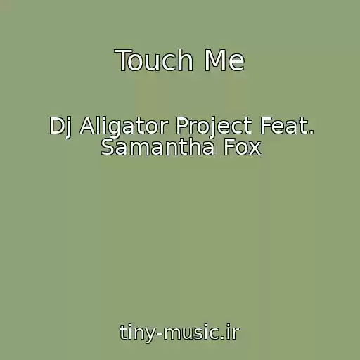 کاور آهنگ Touch Me از Dj Aligator Project Feat. Samantha Fox