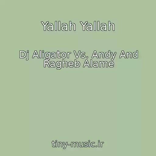 کاور آهنگ Yallah Yallah از Dj Aligator Vs. Andy And Ragheb Alame