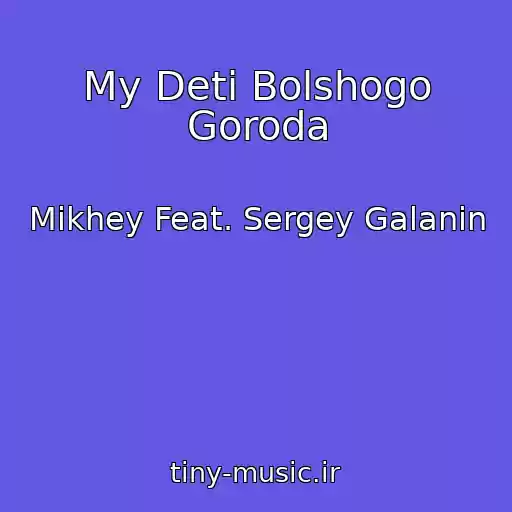 کاور آهنگ My Deti Bolshogo Goroda از Mikhey Feat. Sergey Galanin