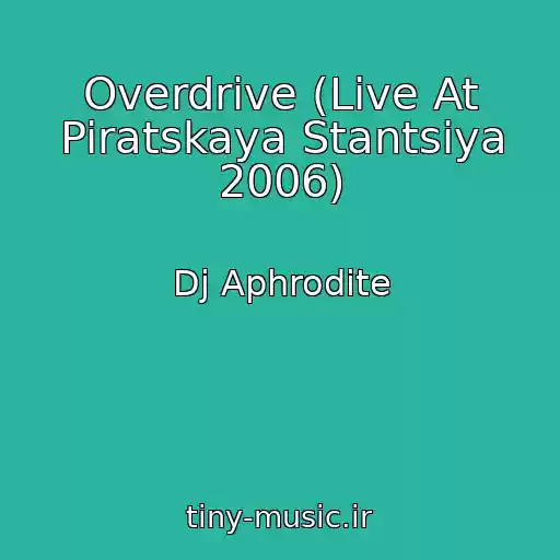 کاور آهنگ Overdrive (Live At Piratskaya Stantsiya 2006) از Dj Aphrodite