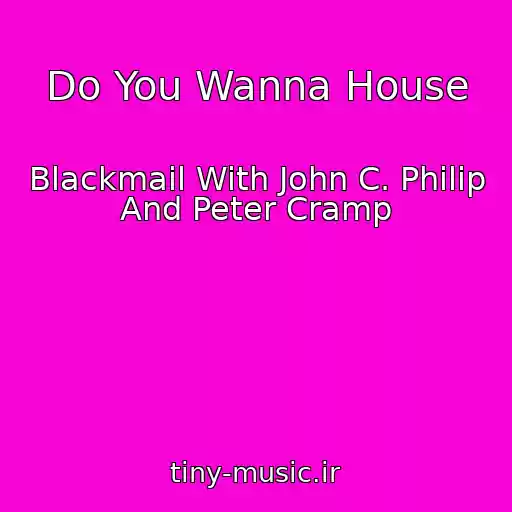 کاور آهنگ Do You Wanna House از Blackmail With John C. Philip And Peter Cramp