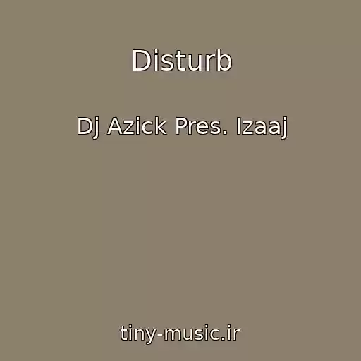 کاور آهنگ Disturb از Dj Azick Pres. Izaaj