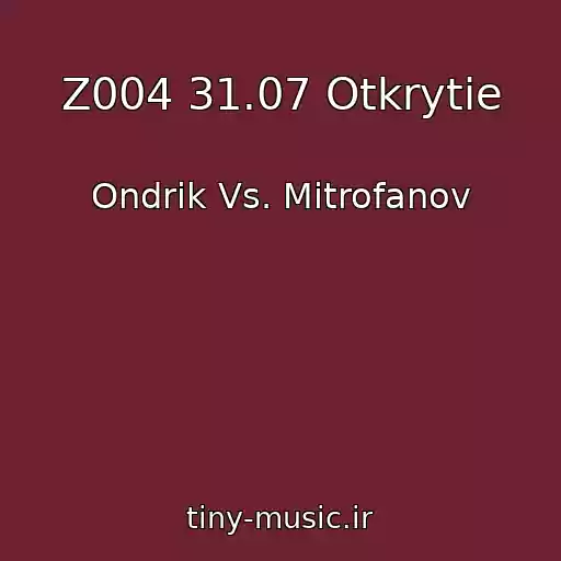 کاور آهنگ Z004 31.07 Otkrytie از Ondrik Vs. Mitrofanov