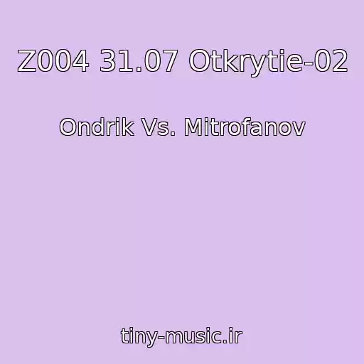 کاور آهنگ Z004 31.07 Otkrytie-02 از Ondrik Vs. Mitrofanov