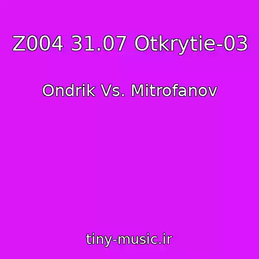 کاور آهنگ Z004 31.07 Otkrytie-03 از Ondrik Vs. Mitrofanov