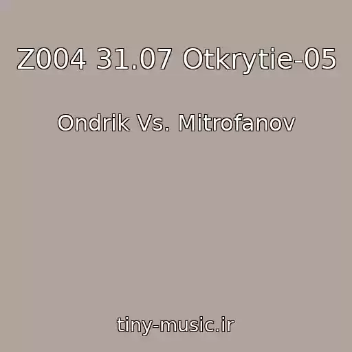 کاور آهنگ Z004 31.07 Otkrytie-05 از Ondrik Vs. Mitrofanov