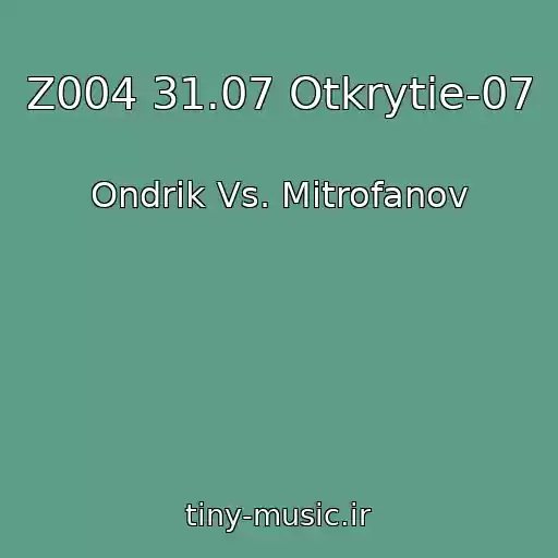 کاور آهنگ Z004 31.07 Otkrytie-07 از Ondrik Vs. Mitrofanov