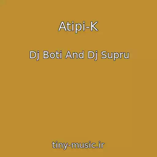 کاور آهنگ Atipi-K از Dj Boti And Dj Supru
