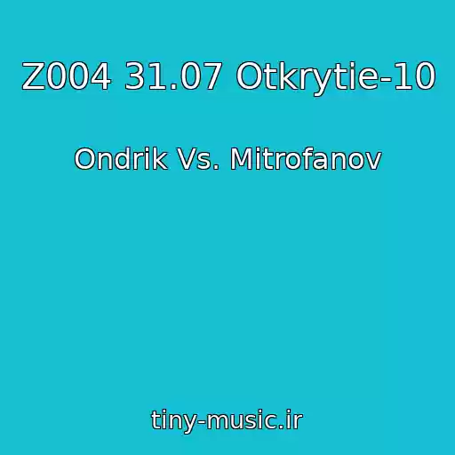 کاور آهنگ Z004 31.07 Otkrytie-10 از Ondrik Vs. Mitrofanov