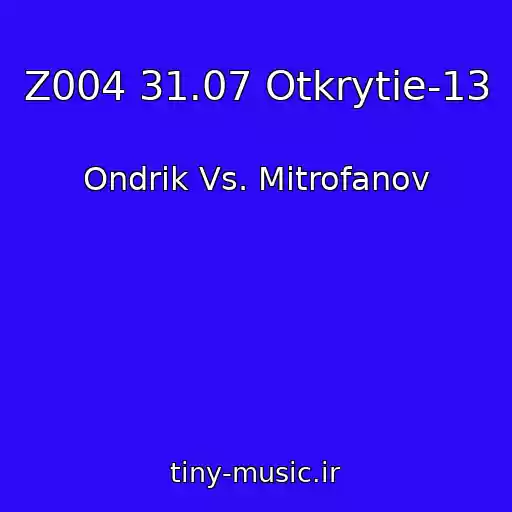 کاور آهنگ Z004 31.07 Otkrytie-13 از Ondrik Vs. Mitrofanov