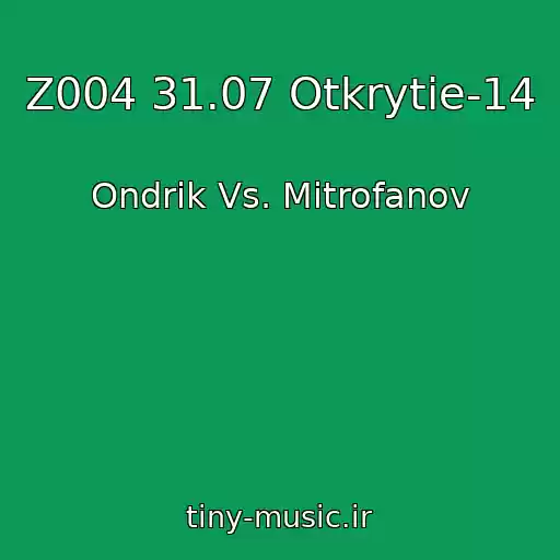کاور آهنگ Z004 31.07 Otkrytie-14 از Ondrik Vs. Mitrofanov