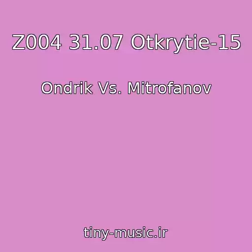 کاور آهنگ Z004 31.07 Otkrytie-15 از Ondrik Vs. Mitrofanov