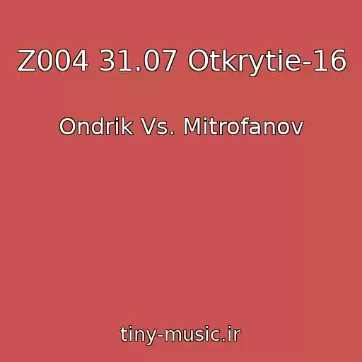 کاور آهنگ Z004 31.07 Otkrytie-16 از Ondrik Vs. Mitrofanov