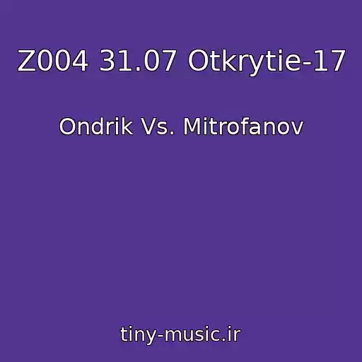 کاور آهنگ Z004 31.07 Otkrytie-17 از Ondrik Vs. Mitrofanov