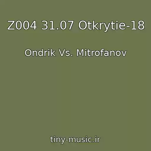 کاور آهنگ Z004 31.07 Otkrytie-18 از Ondrik Vs. Mitrofanov