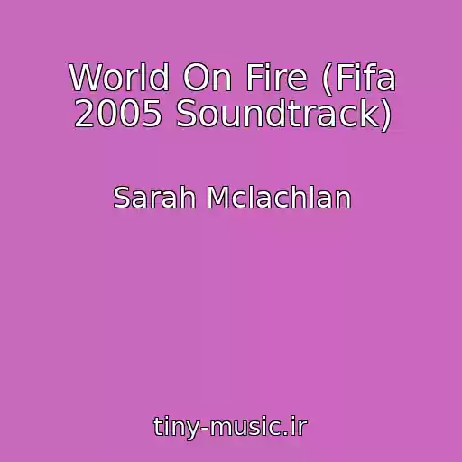 کاور آهنگ World On Fire (Fifa 2005 Soundtrack) از Sarah Mclachlan