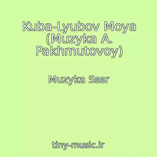 کاور آهنگ Kuba-Lyubov Moya (Muzyka A. Pakhmutovoy) از Muzyka Sssr