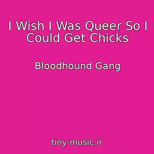 کاور آهنگ I Wish I Was Queer So I Could Get Chicks از Bloodhound Gang