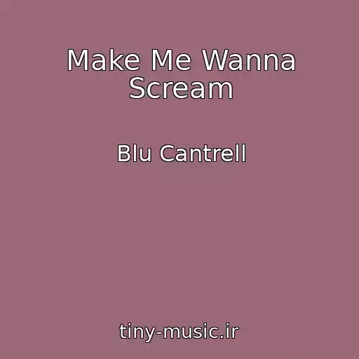 کاور آهنگ Make Me Wanna Scream از Blu Cantrell