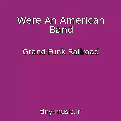 کاور آهنگ Were An American Band از Grand Funk Railroad