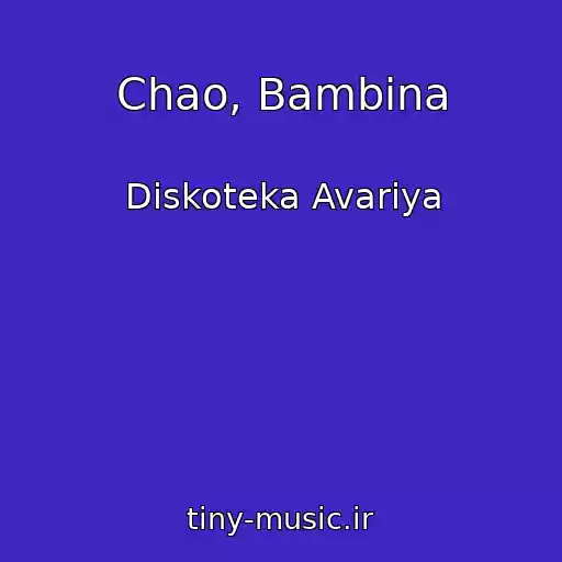 کاور آهنگ Chao, Bambina از Diskoteka Avariya