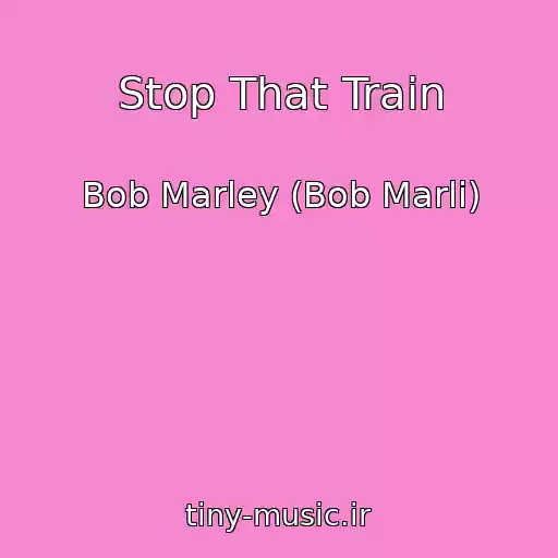 کاور آهنگ Stop That Train از Bob Marley (Bob Marli)