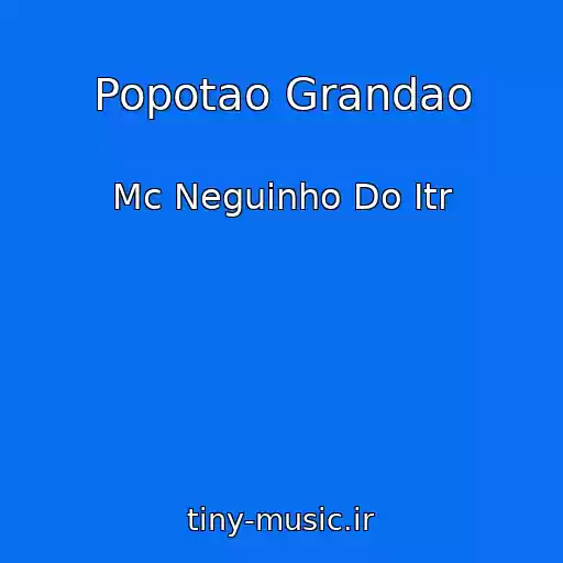 کاور آهنگ Popotao Grandao از Mc Neguinho Do Itr
