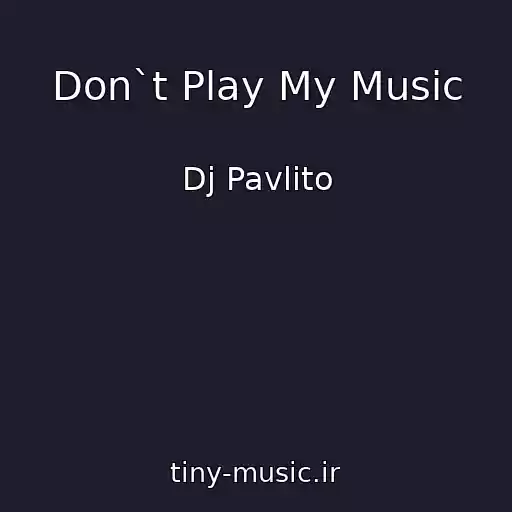 کاور آهنگ Don`t Play My Music از Dj Pavlito