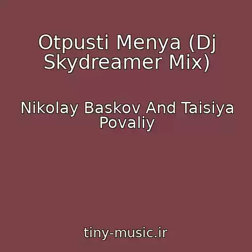 کاور آهنگ Otpusti Menya (Dj Skydreamer Mix) از Nikolay Baskov And Taisiya Povaliy