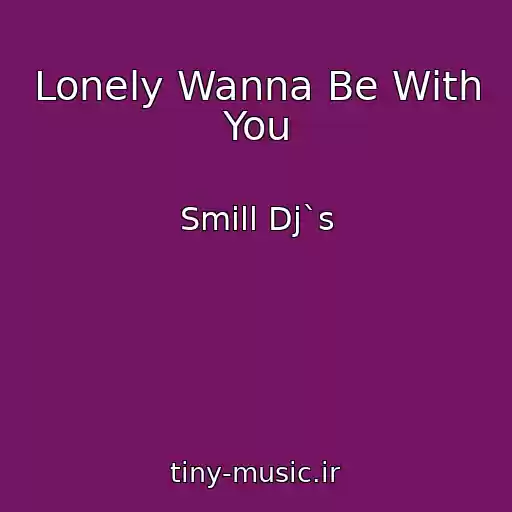 کاور آهنگ Lonely Wanna Be With You از Smill Dj`s