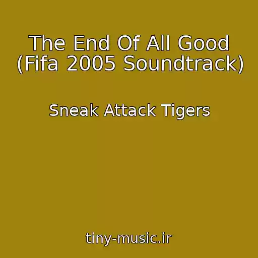 کاور آهنگ The End Of All Good (Fifa 2005 Soundtrack) از Sneak Attack Tigers