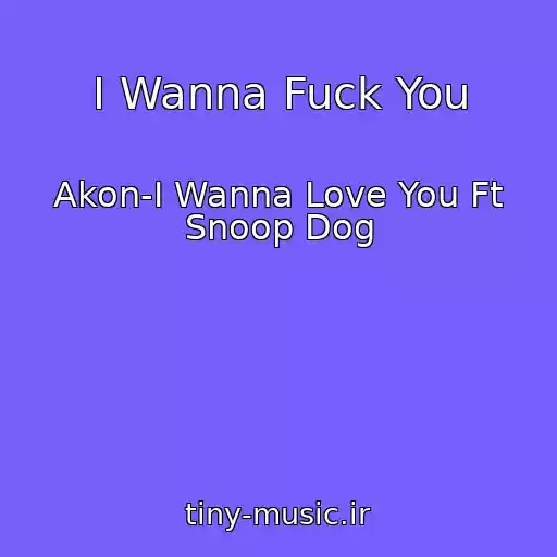 کاور آهنگ I Wanna Fuck You از Akon-I Wanna Love You Ft Snoop Dog