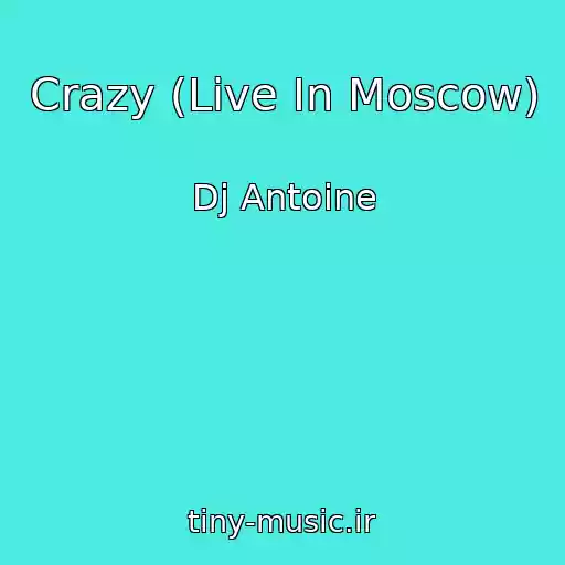 کاور آهنگ Crazy (Live In Moscow) از Dj Antoine