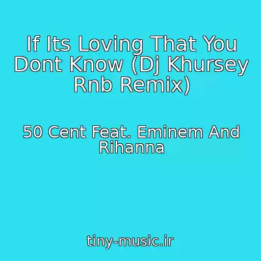 کاور آهنگ If Its Loving That You Dont Know (Dj Khursey Rnb Remix) از 50 Cent Feat. Eminem And Rihanna