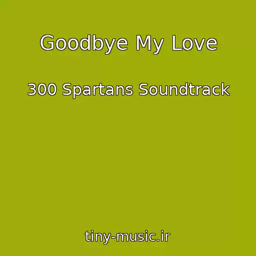 کاور آهنگ Goodbye My Love از 300 Spartans Soundtrack
