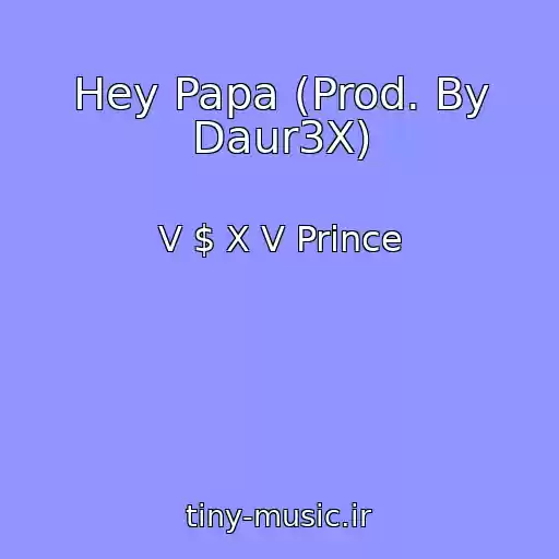 کاور آهنگ Hey Papa (Prod. By Daur3X) از V $ X V Prince