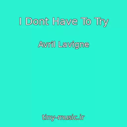 کاور آهنگ I Dont Have To Try از Avril Lavigne