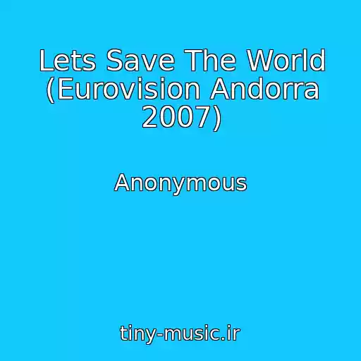 کاور آهنگ Lets Save The World (Eurovision Andorra 2007) از Anonymous