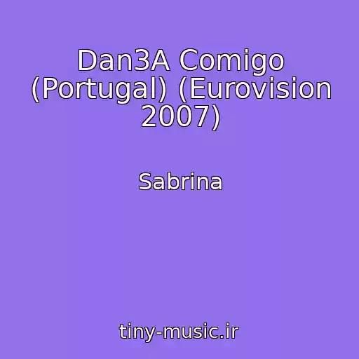 کاور آهنگ Dan3A Comigo (Portugal) (Eurovision 2007) از Sabrina