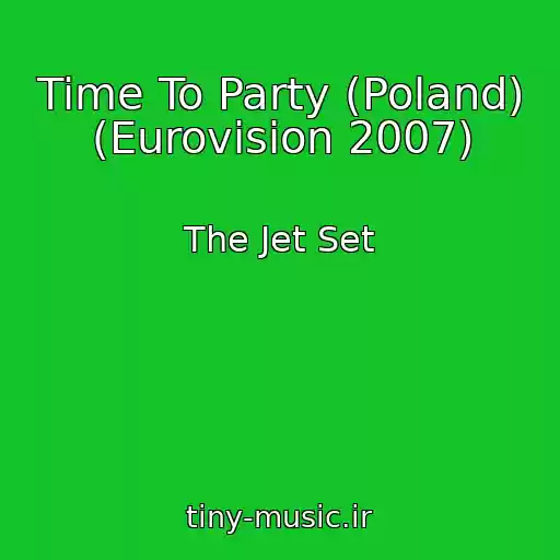 کاور آهنگ Time To Party (Poland) (Eurovision 2007) از The Jet Set