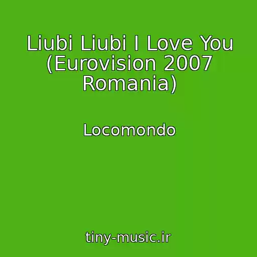 کاور آهنگ Liubi Liubi I Love You (Eurovision 2007 Romania) از Locomondo