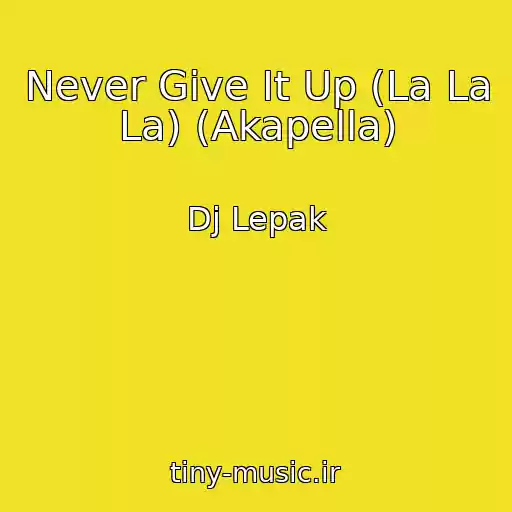 کاور آهنگ Never Give It Up (La La La) (Akapella) از Dj Lepak
