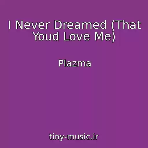 کاور آهنگ I Never Dreamed (That Youd Love Me) از Plazma